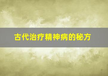 古代治疗精神病的秘方