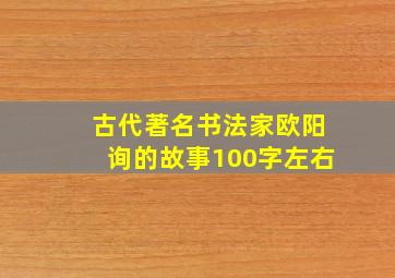 古代著名书法家欧阳询的故事100字左右