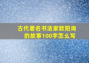 古代著名书法家欧阳询的故事100字怎么写