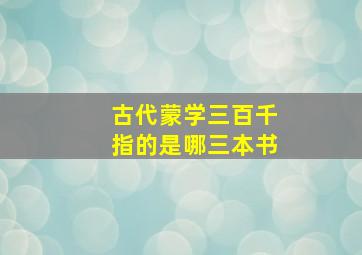 古代蒙学三百千指的是哪三本书