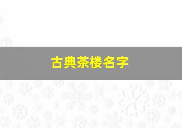 古典茶楼名字