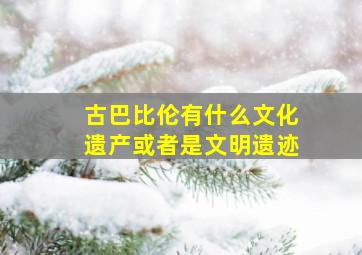 古巴比伦有什么文化遗产或者是文明遗迹