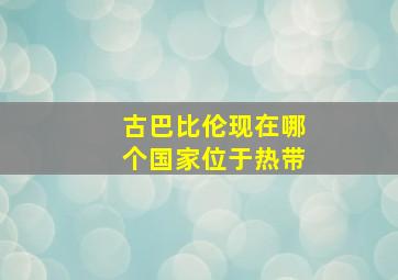 古巴比伦现在哪个国家位于热带