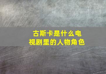 古斯卡是什么电视剧里的人物角色