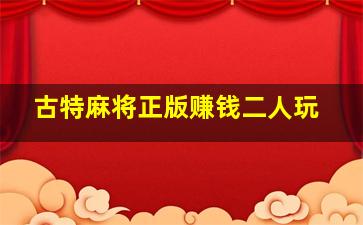 古特麻将正版赚钱二人玩