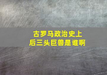 古罗马政治史上后三头巨兽是谁啊