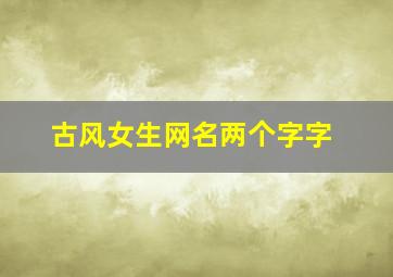 古风女生网名两个字字