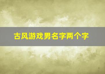 古风游戏男名字两个字