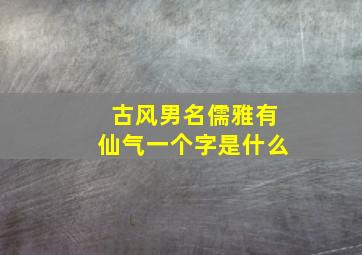 古风男名儒雅有仙气一个字是什么