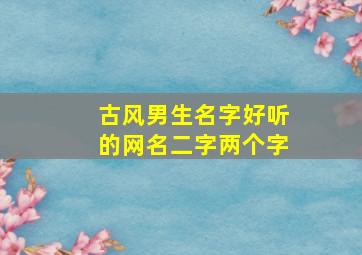 古风男生名字好听的网名二字两个字