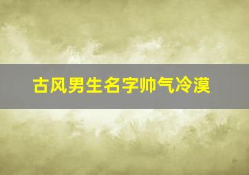 古风男生名字帅气冷漠