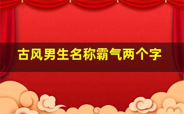 古风男生名称霸气两个字