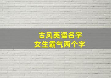 古风英语名字女生霸气两个字