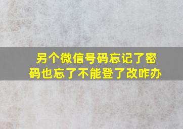 另个微信号码忘记了密码也忘了不能登了改咋办