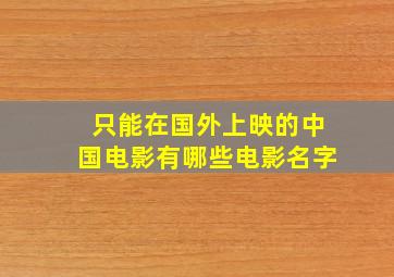 只能在国外上映的中国电影有哪些电影名字