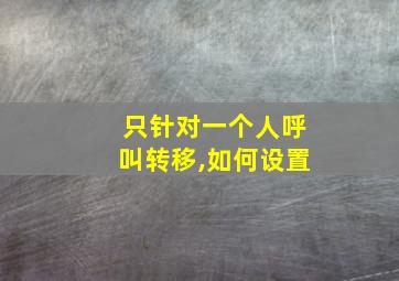 只针对一个人呼叫转移,如何设置