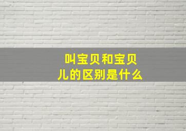 叫宝贝和宝贝儿的区别是什么