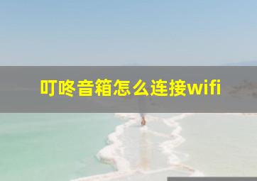 叮咚音箱怎么连接wifi