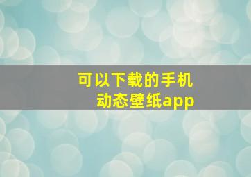 可以下载的手机动态壁纸app