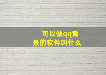 可以做qq背景的软件叫什么