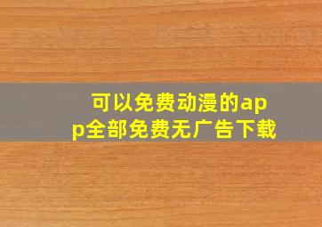 可以免费动漫的app全部免费无广告下载