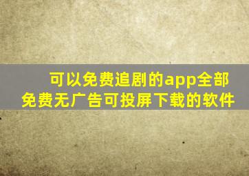 可以免费追剧的app全部免费无广告可投屏下载的软件