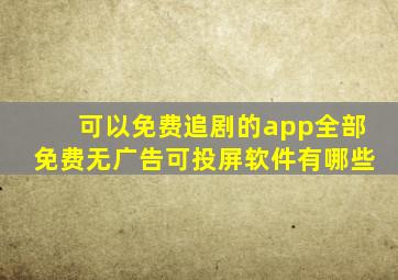 可以免费追剧的app全部免费无广告可投屏软件有哪些