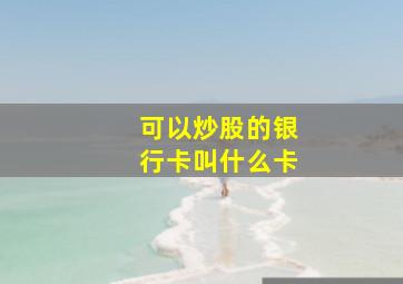 可以炒股的银行卡叫什么卡