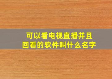 可以看电视直播并且回看的软件叫什么名字