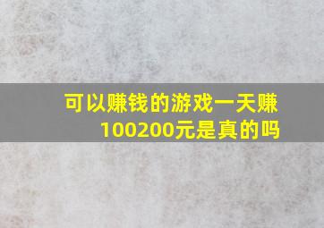 可以赚钱的游戏一天赚100200元是真的吗