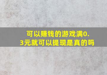 可以赚钱的游戏满0.3元就可以提现是真的吗