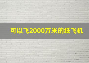 可以飞2000万米的纸飞机