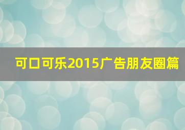 可口可乐2015广告朋友圈篇