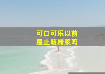 可口可乐以前是止咳糖浆吗