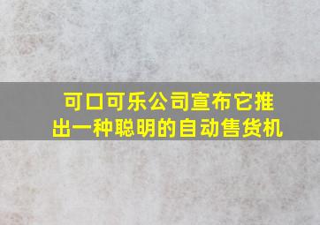 可口可乐公司宣布它推出一种聪明的自动售货机