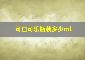 可口可乐瓶装多少ml