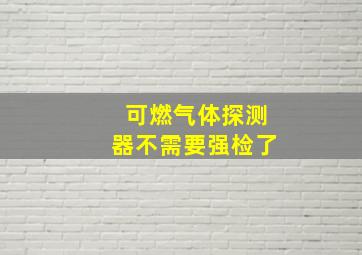 可燃气体探测器不需要强检了