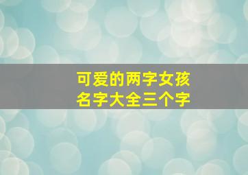 可爱的两字女孩名字大全三个字