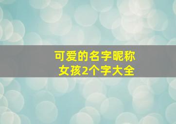 可爱的名字昵称女孩2个字大全