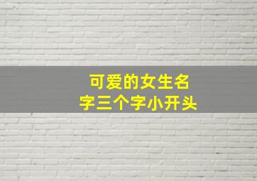 可爱的女生名字三个字小开头