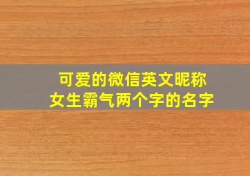 可爱的微信英文昵称女生霸气两个字的名字