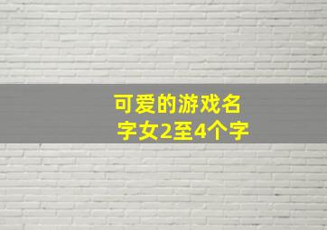 可爱的游戏名字女2至4个字