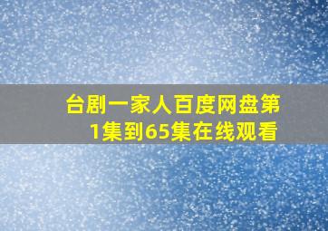 台剧一家人百度网盘第1集到65集在线观看