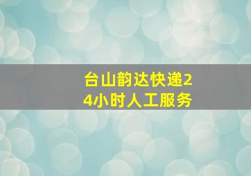 台山韵达快递24小时人工服务