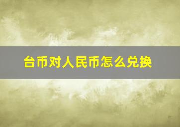 台币对人民币怎么兑换