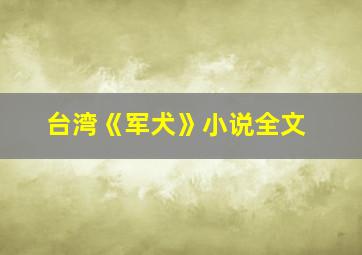 台湾《军犬》小说全文