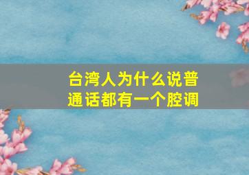 台湾人为什么说普通话都有一个腔调