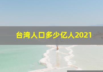 台湾人口多少亿人2021