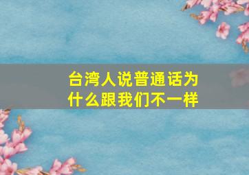 台湾人说普通话为什么跟我们不一样