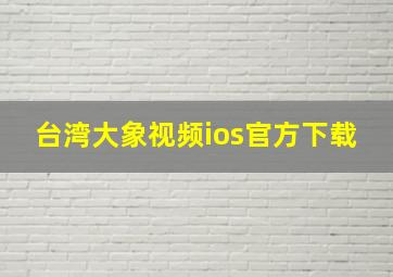 台湾大象视频ios官方下载